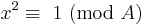  x^2  \equiv\ 1\ (\mbox{mod}\ A) 