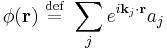 \phi(\mathbf{r}) \ \stackrel{\mathrm{def}}{=}\   \sum_{j} e^{i\mathbf{k}_j\cdot \mathbf{r}} a_{j} 