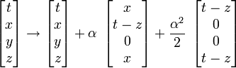  
\left[ \begin{matrix} t \\ x \\ y \\ z \end{matrix} \right]
\rightarrow
\left[ \begin{matrix} t \\ x \\ y \\ z \end{matrix} \right]
+ \alpha \;
\left[ \begin{matrix} x \\ t-z \\ 0 \\ x \end{matrix} \right]
+ \frac{\alpha^2}{2} \;
\left[ \begin{matrix} t-z \\ 0 \\ 0 \\ t-z \end{matrix} \right]
