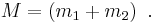 M = \left(m_1+m_2\right)\ .