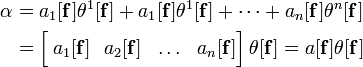 \begin{align}
\alpha &= a_1[\mathbf{f}]\theta^1[\mathbf{f}] + a_1[\mathbf{f}]\theta^1[\mathbf{f}] + \cdots + a_n[\mathbf{f}]\theta^n[\mathbf{f}]\\
&= \left[\frac{}{}a_1[\mathbf{f}]\ \ a_2[\mathbf{f}]\ \ \dots\ \ a_n[\mathbf{f}]\right]\theta[\mathbf{f}] = a[\mathbf{f}]\theta[\mathbf{f}]
\end{align}
