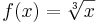 f(x) = \sqrt[3]{x}