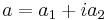  a = a_1 + i a_2 \,