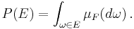 P(E) = \int_{\omega\in E} \mu_F(d\omega)\,.