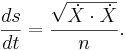  \frac{ds}{dt} = \frac{\sqrt{ \dot X \cdot \dot X} }{n}. \,