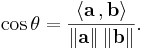  \cos{\theta} = \frac{\langle\mathbf{a}\, , \mathbf{b}\rangle}{\|\mathbf{a}\| \, \|\mathbf{b}\|}. 