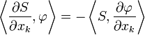 \left\langle \frac{\partial S}{\partial x_{k}}, \varphi \right\rangle = - \left\langle S, \frac{\partial \varphi}{\partial x_{k}} \right\rangle