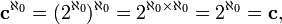 \mathbf c^{\aleph_0} = (2^{\aleph_0})^{\aleph_0} = 2^{{\aleph_0}\times{\aleph_0}} = 2^{\aleph_0} = \mathbf{c},