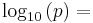 \log_{10} \left ( p \right )=  