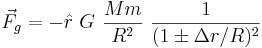 \vec F_g = - \hat r ~ G ~  \frac{M m}{R^2} ~ \frac{1}{(1 \pm \Delta r / R)^2}