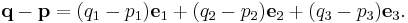 {\mathbf q}-{\mathbf p}=(q_1-p_1){\mathbf e}_1 + (q_2-p_2){\mathbf e}_2 + (q_3-p_3){\mathbf e}_3.