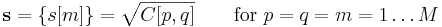  \mathbf{s} = \{ s[m] \} = \sqrt{C[p,q]} \qquad \mathrm{for \ } p = q = m = 1 \ldots M 