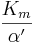 \frac{K_m}{\alpha^{\prime}}