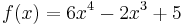  f(x) = 6x^4 -2x^3 +5 \,