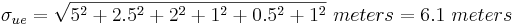 \sigma_{ue}= \sqrt{5^2+2.5^2+2^2+1^2+0.5^2+1^2}\ meters = 6.1\ meters