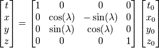  \left[ \begin{matrix} t \\ x \\ y \\ z \end{matrix} \right]
= \left[ \begin{matrix} 1 & 0             & 0              & 0 \\
                        0 & \cos(\lambda) & -\sin(\lambda) & 0 \\ 
                        0 & \sin(\lambda) & \cos(\lambda)  & 0 \\
                        0 & 0             & 0              & 1 \end{matrix} \right]
\left[ \begin{matrix} t_0 \\ x_0 \\ y_0 \\ z_0 \end{matrix} \right] 