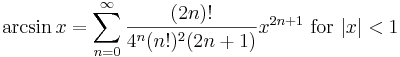 \arcsin x = \sum^{\infin}_{n=0} \frac{(2n)!}{4^n (n!)^2 (2n+1)} x^{2n+1}\text{ for } |x| < 1\!