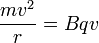 \frac{mv^2}{r} = Bqv