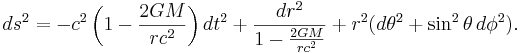 ds^2= - c^2 \left(1 - \frac{2GM}{rc^2}\right)dt^2 + \frac{dr^2}{1 - \frac{2GM}{rc^2}} + r^2(d \theta^2 + \sin^2 \theta \, d\phi^2).