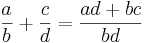 \frac{a}{b} + \frac{c}{d} = \frac{ad+bc}{bd}