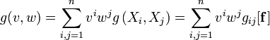 g(v,w) = \sum_{i,j=1}^n v^iw^jg\left(X_i,X_j\right) = \sum_{i,j=1}^n v^iw^jg_{ij}[\mathbf{f}]