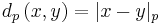 d_p\left(x, y\right) = |x - y|_p