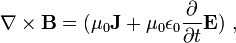 \mathbf{\nabla}\times \mathbf{B} = (\mu_0\mathbf{J}+\mu_0 \epsilon_0 \frac{\partial }{\partial t}\mathbf{E}) \ ,