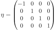 \eta = \begin{pmatrix}-1&0&0&0\\0&1&0&0\\0&0&1&0\\0&0&0&1\end{pmatrix}