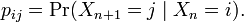 p_{ij} = \Pr(X_{n+1}=j\mid X_n=i). \,