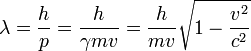 \lambda = \frac{h}{p} = \frac {h}{\gamma mv} = \frac {h}{mv} \sqrt{1 - \frac{v^2}{c^2}}