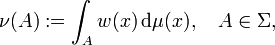 \ \nu (A)�:= \int_{A} w(x) \, \mathrm{d} \mu (x), \ \ \ A \in \Sigma, 