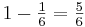 {1} - \tfrac{1}{6} = \tfrac{5}{6}