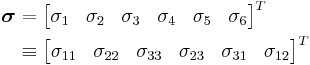 \ \begin{align}
  \boldsymbol{\sigma} &= \begin{bmatrix}\sigma_1 & \sigma_2 & \sigma_3 & \sigma_4 & \sigma_5 & \sigma_6 \end{bmatrix}^T \\ &\equiv \begin{bmatrix}\sigma_{11} & \sigma_{22} & \sigma_{33} & \sigma_{23} & \sigma_{31} & \sigma_{12} \end{bmatrix}^T
 \end{align}