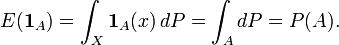 E(\mathbf{1}_A)= \int_{X} \mathbf{1}_A(x)\,dP = \int_{A} dP = P(A).\quad 