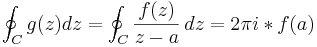 \oint_C {g(z) dz} = \oint_C {f(z) \over z-a}\, dz=2\pi i*f(a)