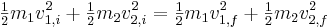 \begin{matrix}\frac{1}{2}\end{matrix} m_1 v_{1,i}^2
 + \begin{matrix}\frac{1}{2}\end{matrix} m_2 v_{2,i}^2
 = \begin{matrix}\frac{1}{2}\end{matrix} m_1 v_{1,f}^2
 + \begin{matrix}\frac{1}{2}\end{matrix} m_2 v_{2,f}^2 \,