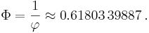 \Phi = {1 \over \varphi} \approx 0.61803\,39887\,.