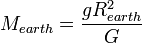 M_{earth} = \frac{gR_{earth}^2}{G}\,