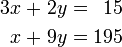 \begin{alignat}{7}
3x &&\; + \;&&             2y &&\; = \;&&  15 & \\
x &&\; + \;&&             9y &&\;  = \;&& 195 & \\
\end{alignat}