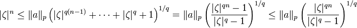 |\zeta|^n\leq \|a\|_p \left(|\zeta|^{q(n-1)}+\cdots+|\zeta|^q +1\right)^{1/q}=\|a\|_p \left(\frac{|\zeta|^{qn}-1}{|\zeta|^q-1}\right)^{1/q}\leq\|a\|_p \left(\frac{|\zeta|^{qn}}{|\zeta|^q-1}\right)^{1/q}