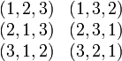 \begin{matrix} (1,2,3) & (1,3,2) \\ (2,1,3) & (2,3,1) \\ (3,1,2) & (3,2,1) \end{matrix}