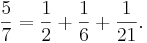 \frac{5}{7} = \frac{1}{2} + \frac{1}{6} + \frac{1}{21}.