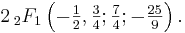 \textstyle 2\,{}_2F_1\left(-\frac{1}{2},\frac{3}{4};\frac{7}{4};-\frac{25}{9}\right).