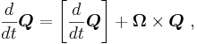 \frac{d}{dt}\boldsymbol{Q} = \left[\frac{d}{dt}\boldsymbol{Q}\right] + \boldsymbol{\Omega} \times \boldsymbol{Q}\ ,