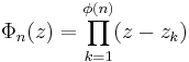 \Phi_n(z) = \prod_{k=1}^{\phi(n)}(z-z_k)\;