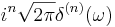 i^n \sqrt{2\pi} \delta^{(n)} (\omega)\,