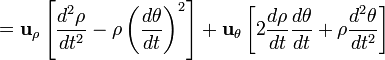 =\mathbf{u}_{\rho} \left[ \frac {d^2 \rho }{dt^2}-\rho\left( \frac {d \theta} {dt}\right)^2 \right] +  \mathbf{u}_{\theta}\left[ 2\frac {d \rho}{dt} \frac {d \theta} {dt}+\rho  \frac {d^2 \theta} {dt^2}\right] \  