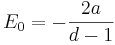 
E_0 = - {2a\over d-1}
\,