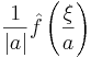 \frac{1}{|a|} \hat{f}\left( \frac{\xi}{a} \right)\,