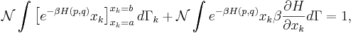 
\mathcal{N} \int  \left[ e^{-\beta H(p, q)} x_{k} \right]_{x_{k}=a}^{x_{k}=b} d\Gamma_{k}+ 
\mathcal{N} \int  e^{-\beta H(p, q)} x_{k} \beta \frac{\partial H}{\partial x_{k}} d\Gamma = 1,
